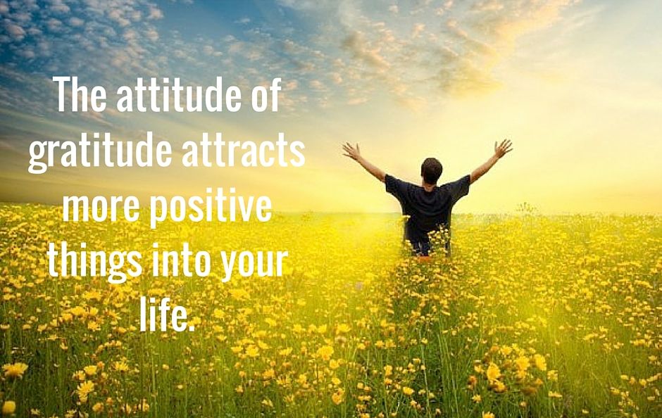 The attitude of gratitude attracts more positive things into your life.