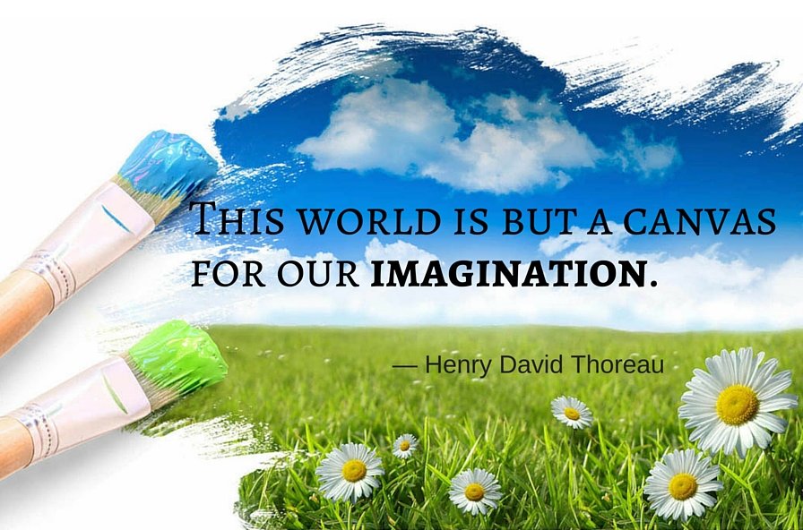 This world is but a canvas for our imagination. — Henry David Thoreau