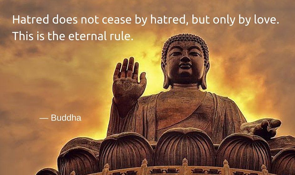 Hatred does not cease by hatred, but only by love. This is the eternal rule. — Buddha