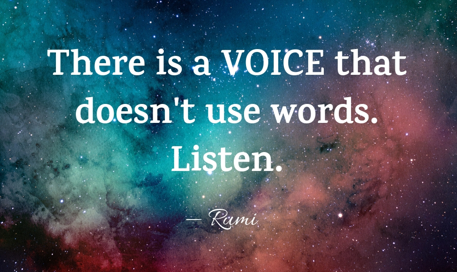 There is a voice that does not use words. Listen. — Rumi