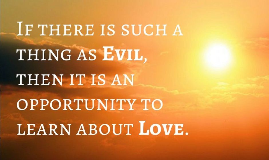 If there is such a thing as evil then it is an opportunity to learn about love. — Eight via Zingdad