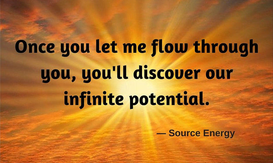 Once you let me flow through you, you'll discover your infinite potential. — Source Energy