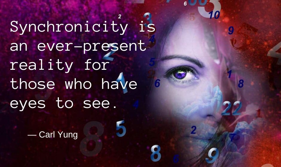 Synchronicity is an ever-present reality for those who have eyes to see. — Carl Jung