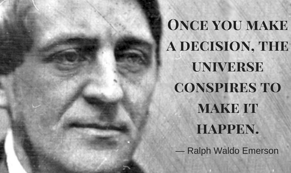 Once you make a decision, the universe conspires to make it happen. — Ralph Waldo Emerson