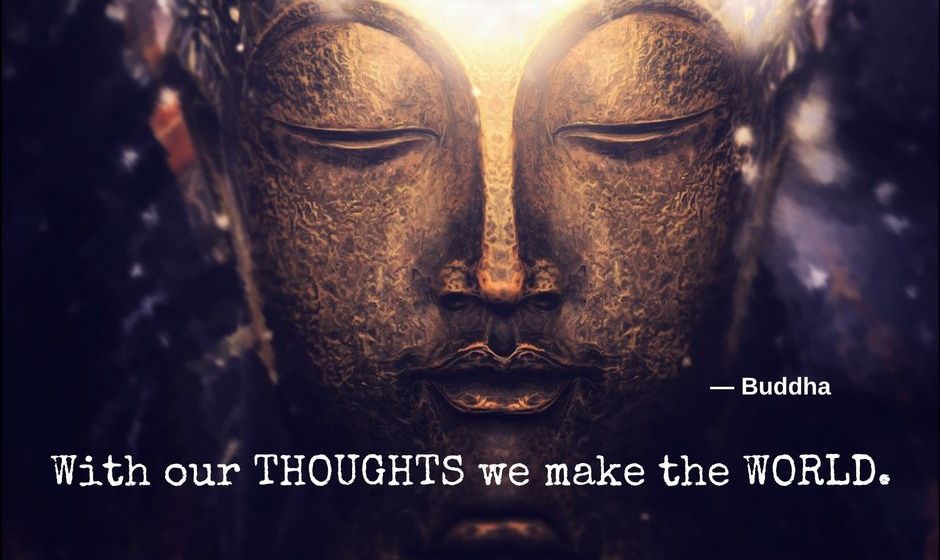 With our thoughts we make the world. — The Buddha
